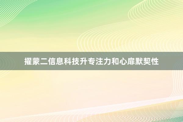 擢蒙二信息科技升专注力和心扉默契性